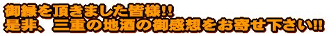御縁を頂きました皆様!! 是非、三重の地酒の御感想をお寄せ下さい!!